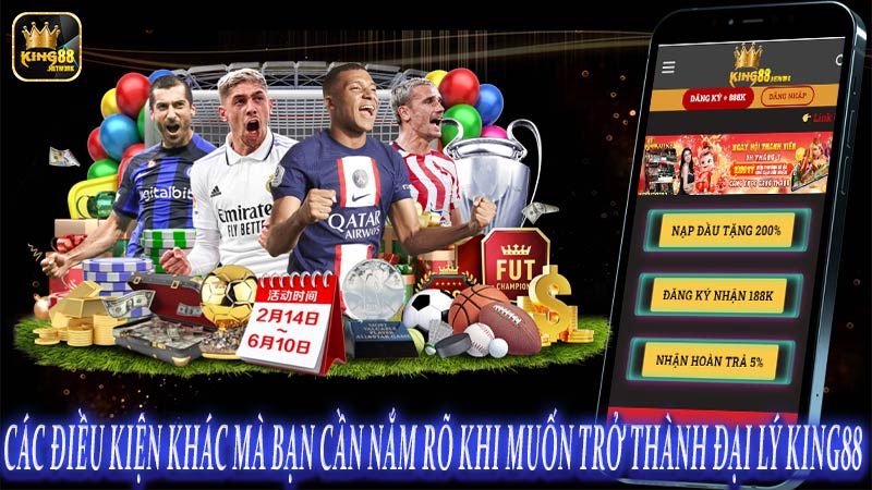 Các điều kiện khác mà bạn cần nắm rõ khi muốn trở thành đại lý King88